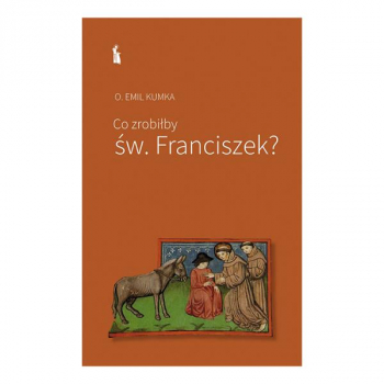 EMIL KUMKA - Co zrobiłby św. Franciszek?
