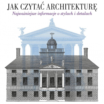 Jak czytać architekturę? Najważniejsze informacje o stylach i detalach